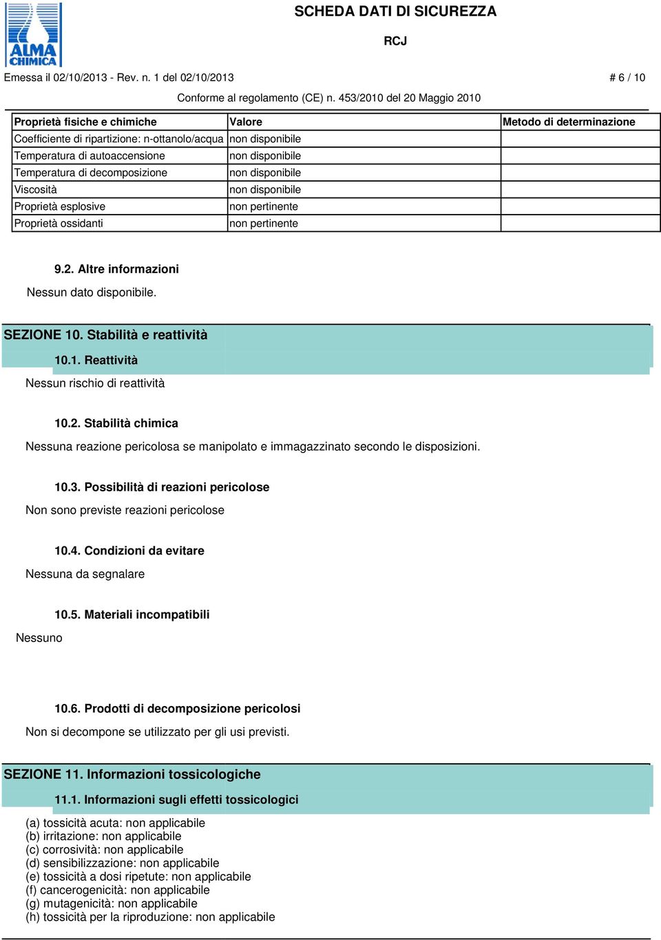 10.3. Possibilità di reazioni pericolose Non sono previste reazioni pericolose 10.4. Condizioni da evitare Nessuna da segnalare Nessuno 10.5. Materiali incompatibili 10.6.