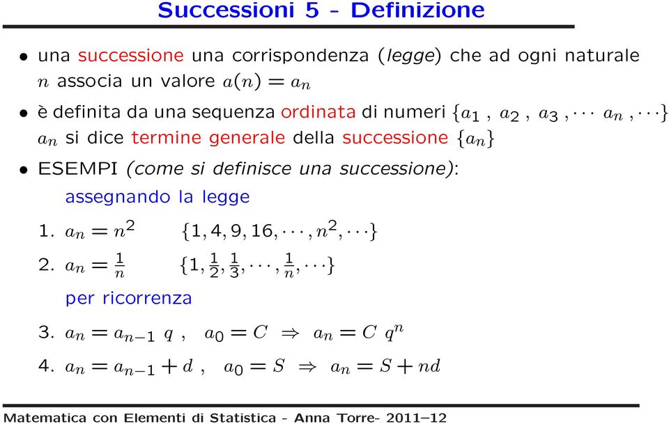 successione {a n } ESEMPI (come si definisce una successione): assegnando la legge 1. a n = n 2 {1,4,9,16,,n 2, } 2.