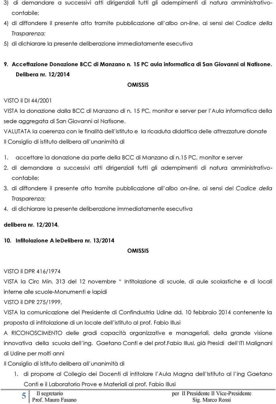 12/2014 VISTO il DI 44/2001 VISTA la donazione dalla BCC di Manzano di n. 15 PC, monitor e server per l Aula informatica della sede aggregata di San Giovanni al Natisone.