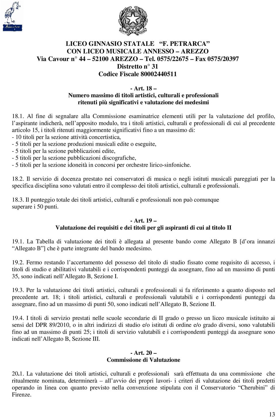 .1. Al fine di segnalare alla Commissione esaminatrice elementi utili per la valutazione del profilo, l aspirante indicherà, nell apposito modulo, tra i titoli artistici, culturali e professionali di