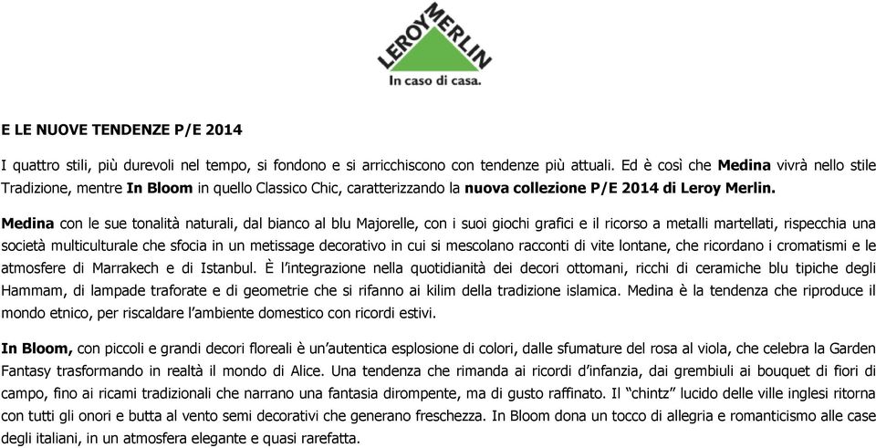 Medina con le sue tonalità naturali, dal bianco al blu Majorelle, con i suoi giochi grafici e il ricorso a metalli martellati, rispecchia una società multiculturale che sfocia in un metissage