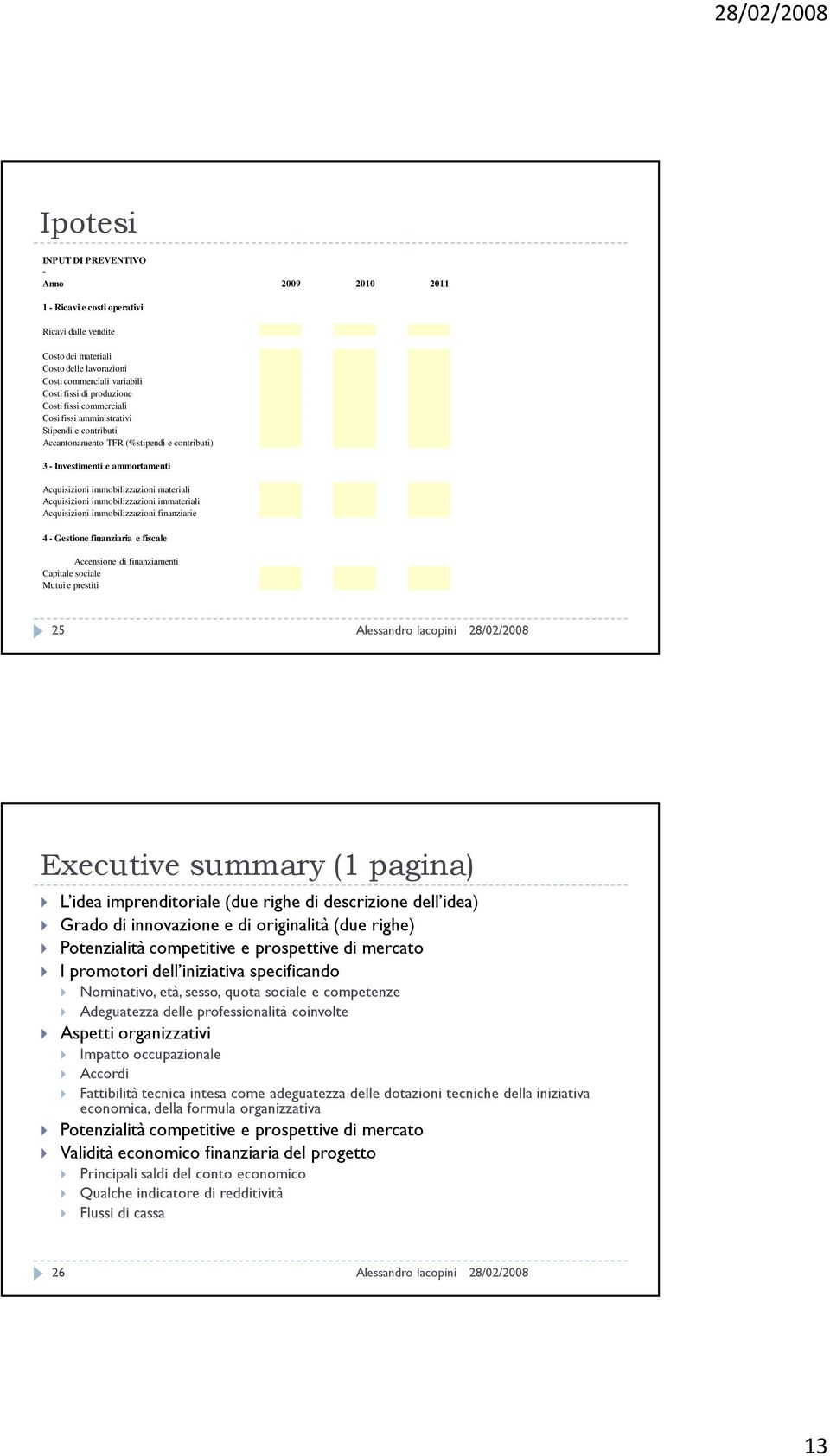 Acquisizioni immobilizzazioni immateriali Acquisizioni immobilizzazioni finanziarie 4 - Gestione finanziaria e fiscale Accensione di finanziamenti Capitale sociale Mutui e prestiti 25 Executive