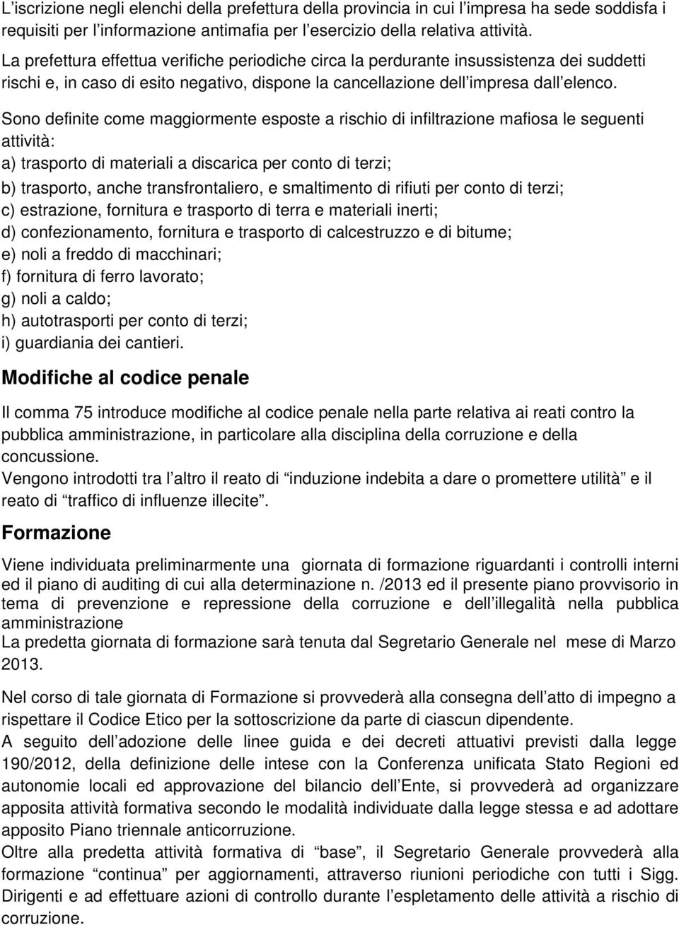 Sono definite come maggiormente esposte a rischio di infiltrazione mafiosa le seguenti attività: a) trasporto di materiali a discarica per conto di terzi; b) trasporto, anche transfrontaliero, e