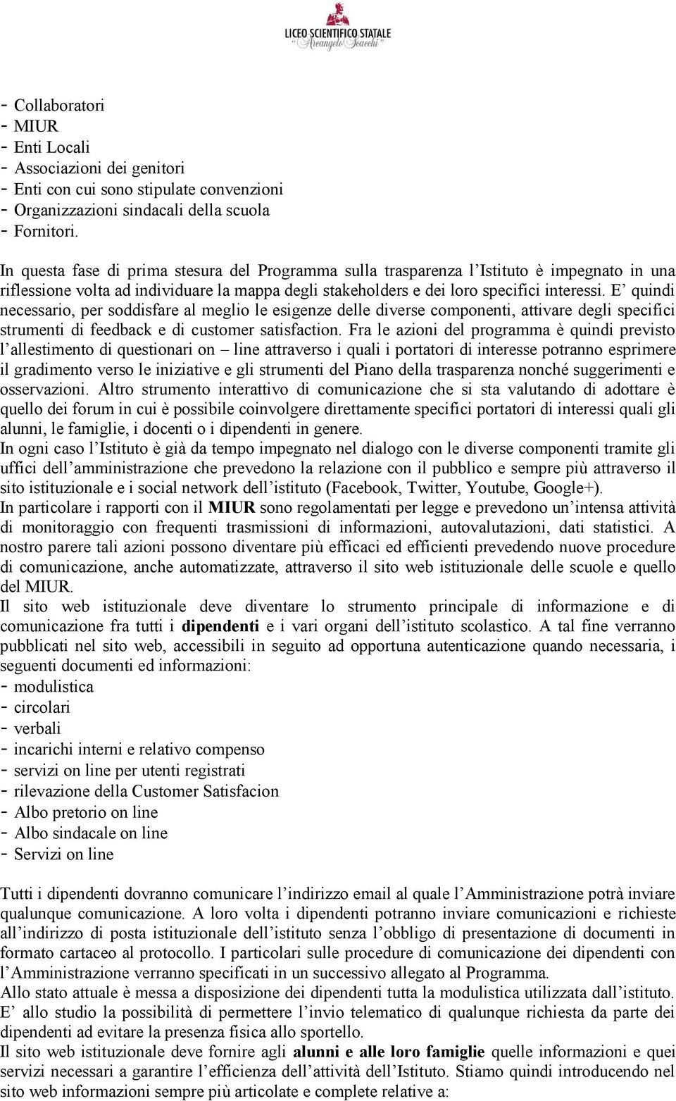 E quindi necessario, per soddisfare al meglio le esigenze delle diverse componenti, attivare degli specifici strumenti di feedback e di customer satisfaction.