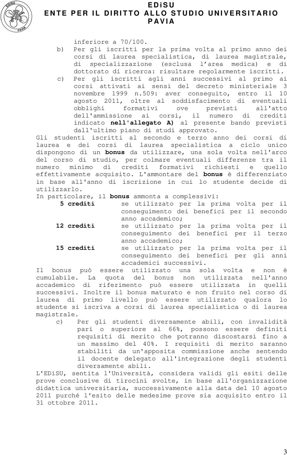 regolarmente iscritti. c) Per gli iscritti agli anni successivi al primo ai corsi attivati ai sensi del decreto ministeriale 3 novembre 1999 n.