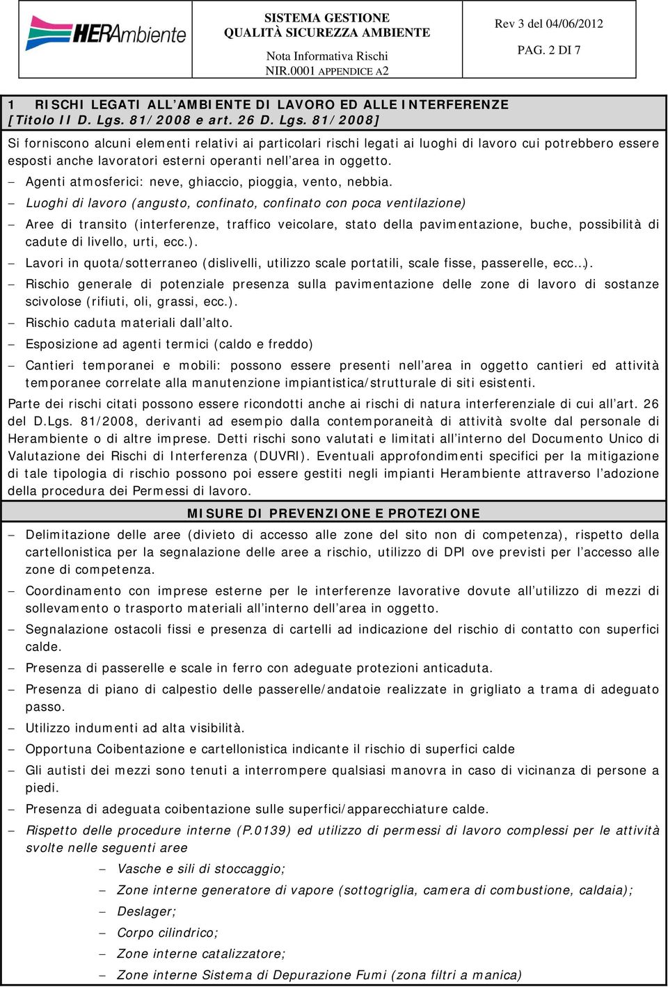 81/2008] Si forniscono alcuni elementi relativi ai particolari rischi legati ai luoghi di lavoro cui potrebbero essere esposti anche lavoratori esterni operanti nell area in oggetto.