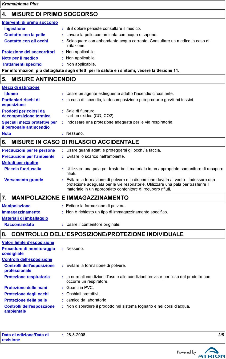 Non applicabile. Non applicabile. Per informazioni più dettagliate sugli effetti per la salute e i sintomi, vedere la Sezione 11. 5.