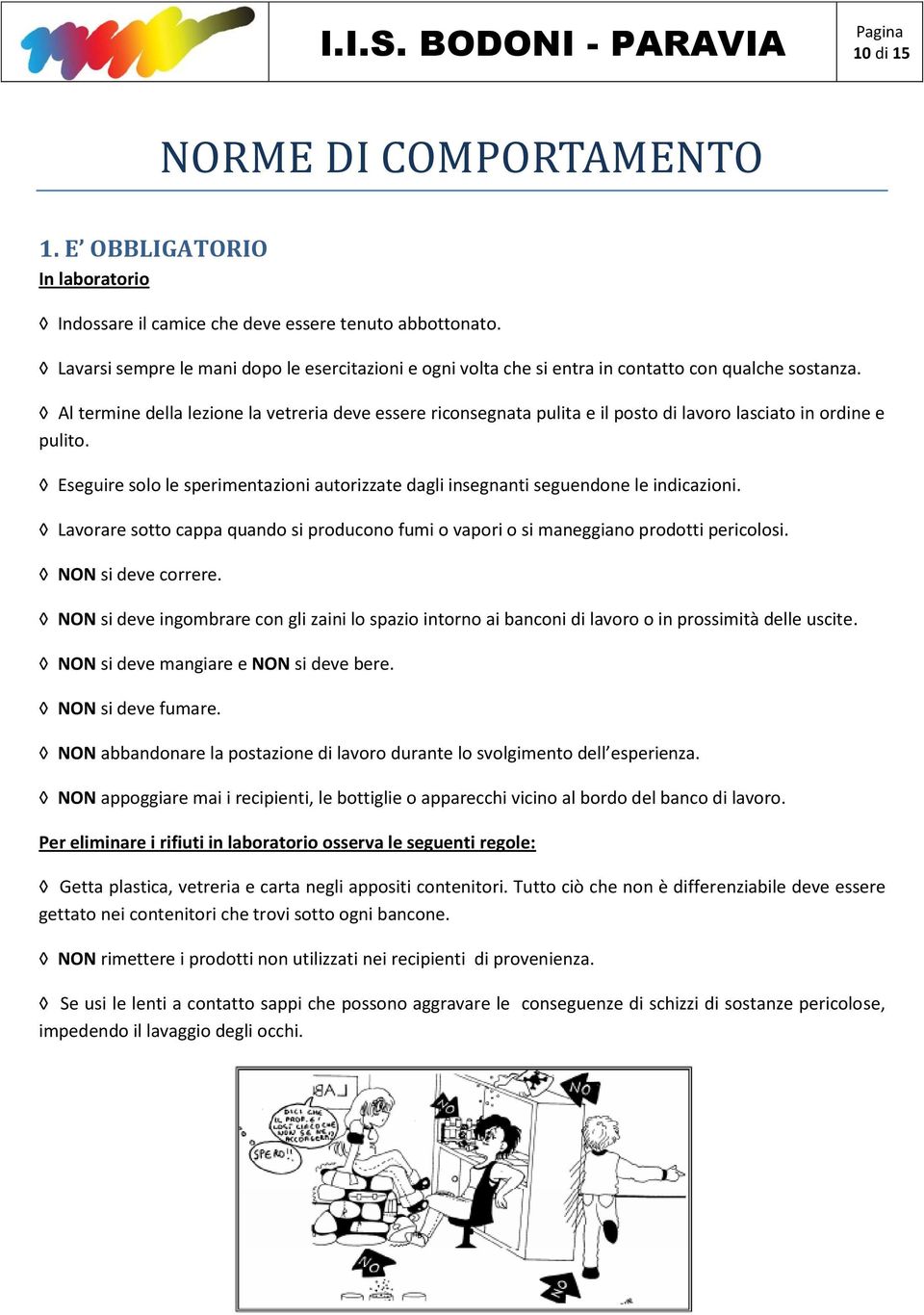 Al termine della lezione la vetreria deve essere riconsegnata pulita e il posto di lavoro lasciato in ordine e pulito.