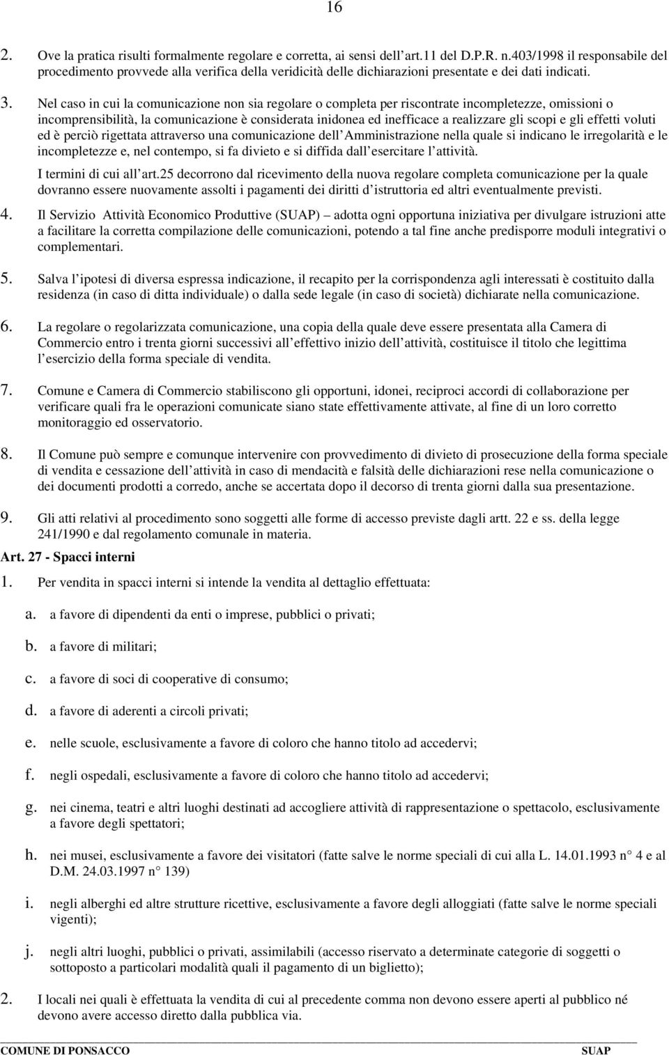 Nel caso in cui la comunicazione non sia regolare o completa per riscontrate incompletezze, omissioni o incomprensibilità, la comunicazione è considerata inidonea ed inefficace a realizzare gli scopi