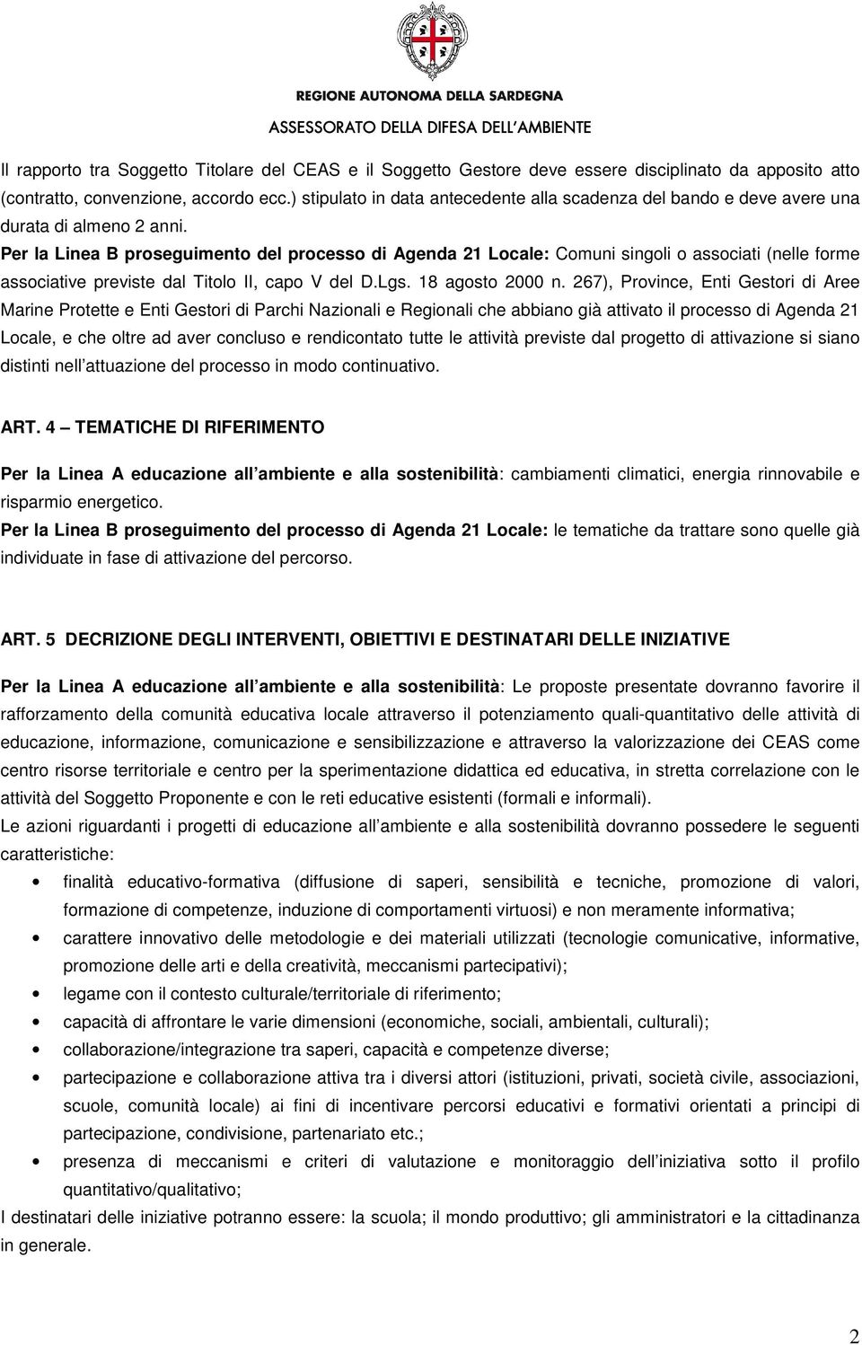 Per la Linea B proseguimento del processo di Agenda 21 Locale: Comuni singoli o associati (nelle forme associative previste dal Titolo II, capo V del D.Lgs. 18 agosto 2000 n.