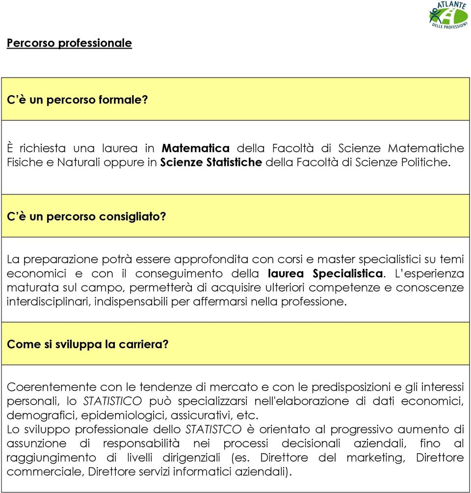 La preparazione potrà essere approfondita con corsi e master specialistici su temi economici e con il conseguimento della laurea Specialistica.