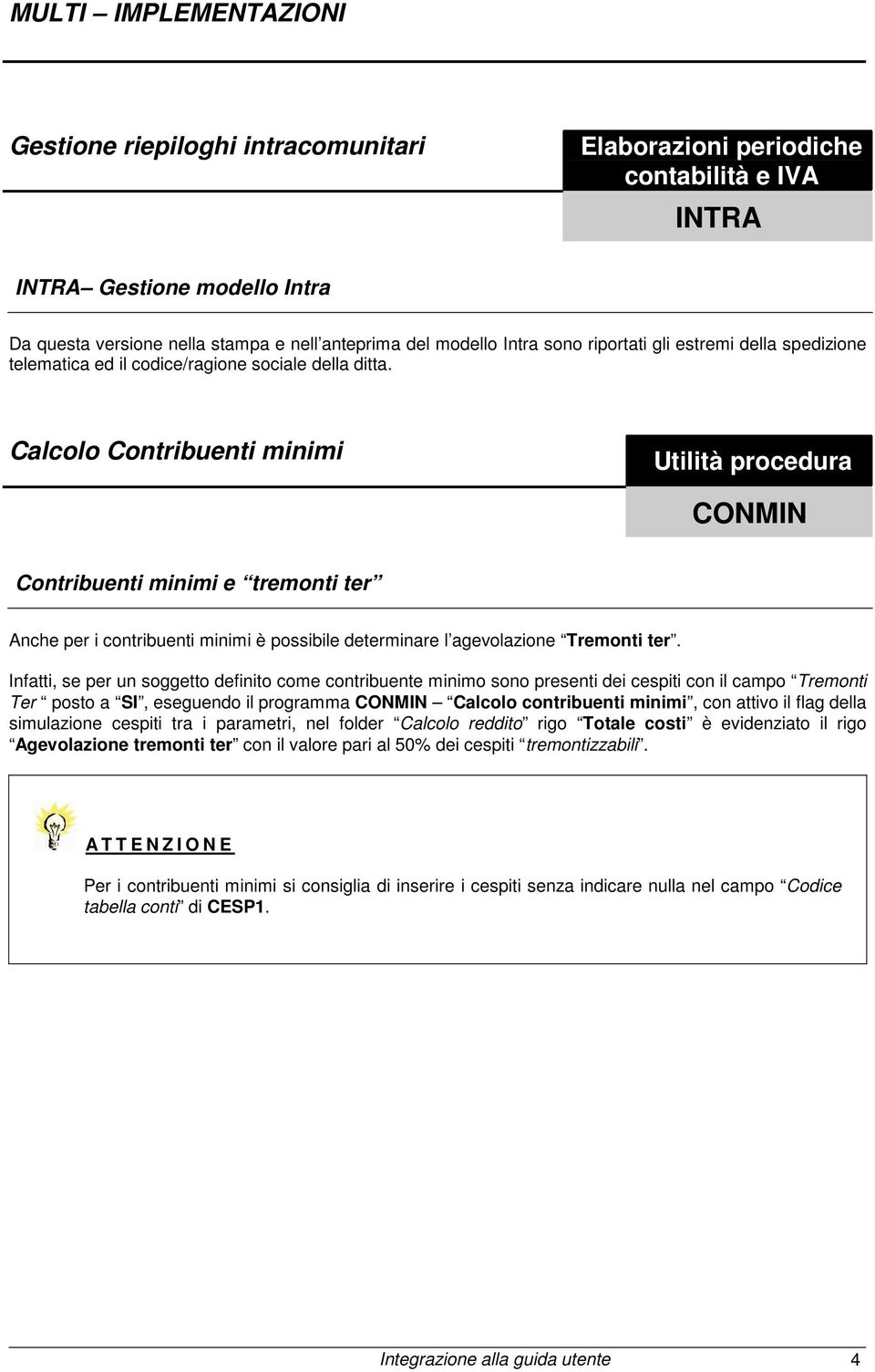 Calcolo Contribuenti minimi Utilità procedura CONMIN Contribuenti minimi e tremonti ter Anche per i contribuenti minimi è possibile determinare l agevolazione Tremonti ter.