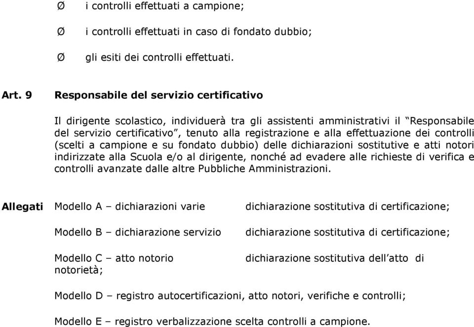 effettuazione dei controlli (scelti a campione e su fondato dubbio) delle dichiarazioni sostitutive e atti notori indirizzate alla Scuola e/o al dirigente, nonché ad evadere alle richieste di