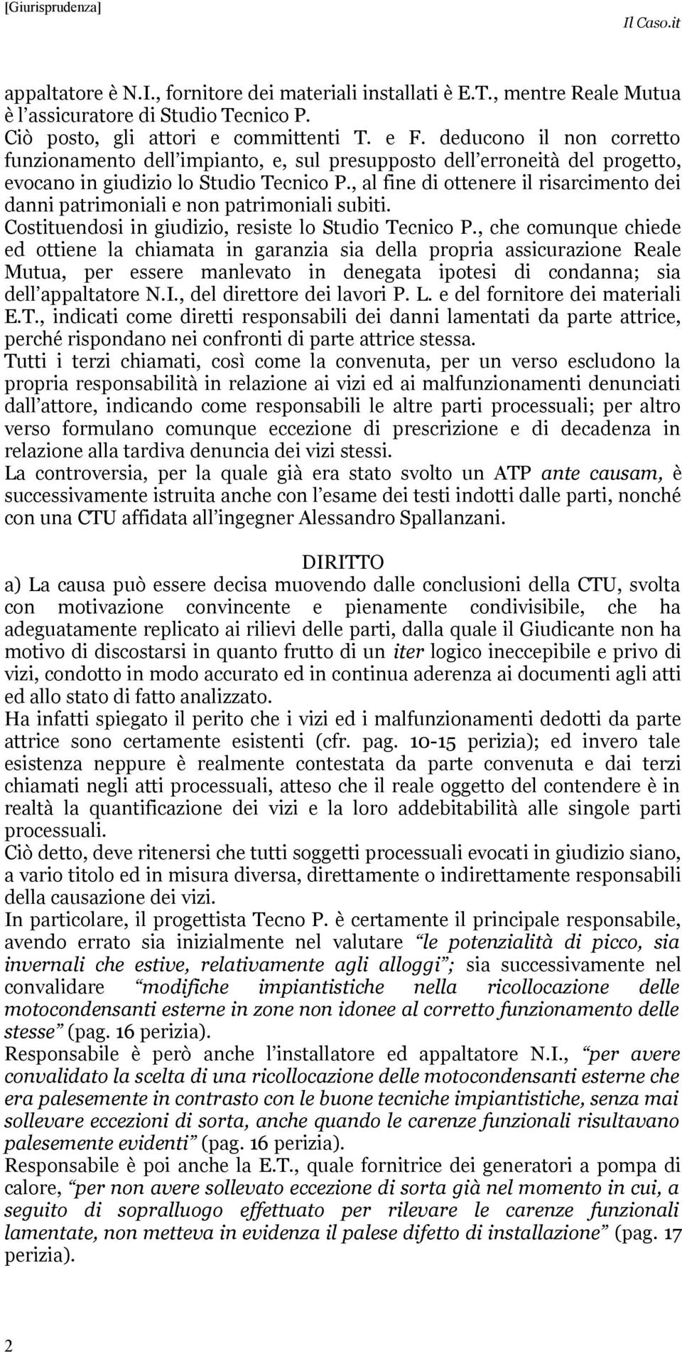 , al fine di ottenere il risarcimento dei danni patrimoniali e non patrimoniali subiti. Costituendosi in giudizio, resiste lo Studio Tecnico P.