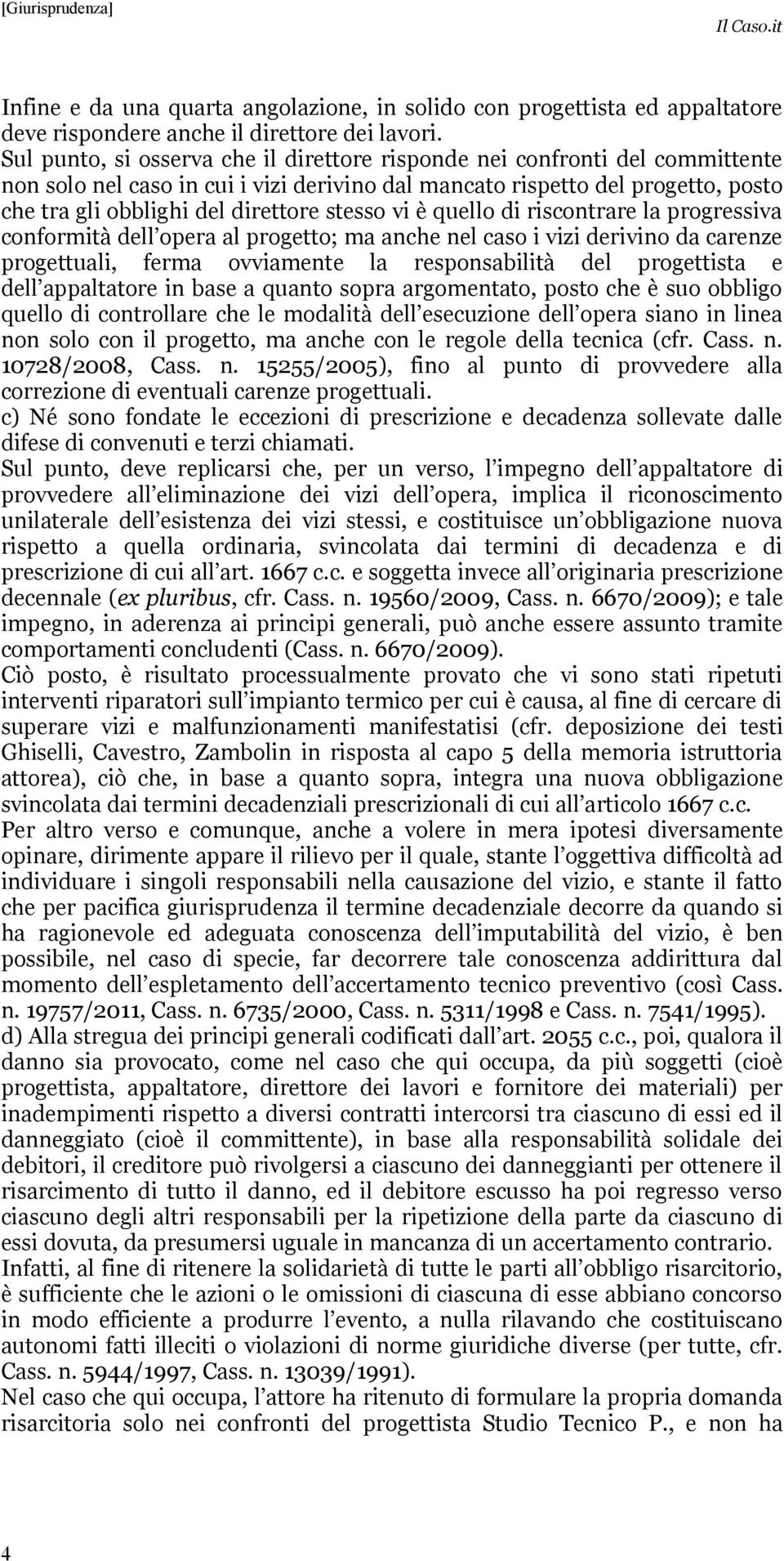 stesso vi è quello di riscontrare la progressiva conformità dell opera al progetto; ma anche nel caso i vizi derivino da carenze progettuali, ferma ovviamente la responsabilità del progettista e dell