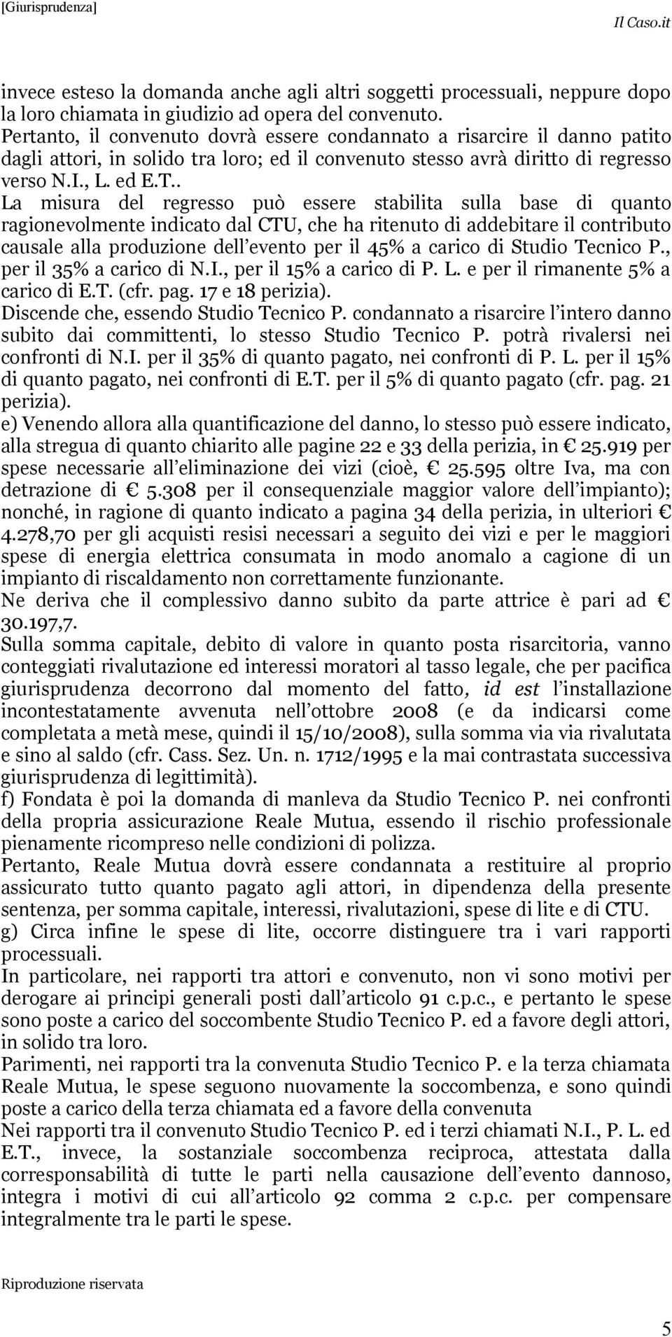 . La misura del regresso può essere stabilita sulla base di quanto ragionevolmente indicato dal CTU, che ha ritenuto di addebitare il contributo causale alla produzione dell evento per il 45% a