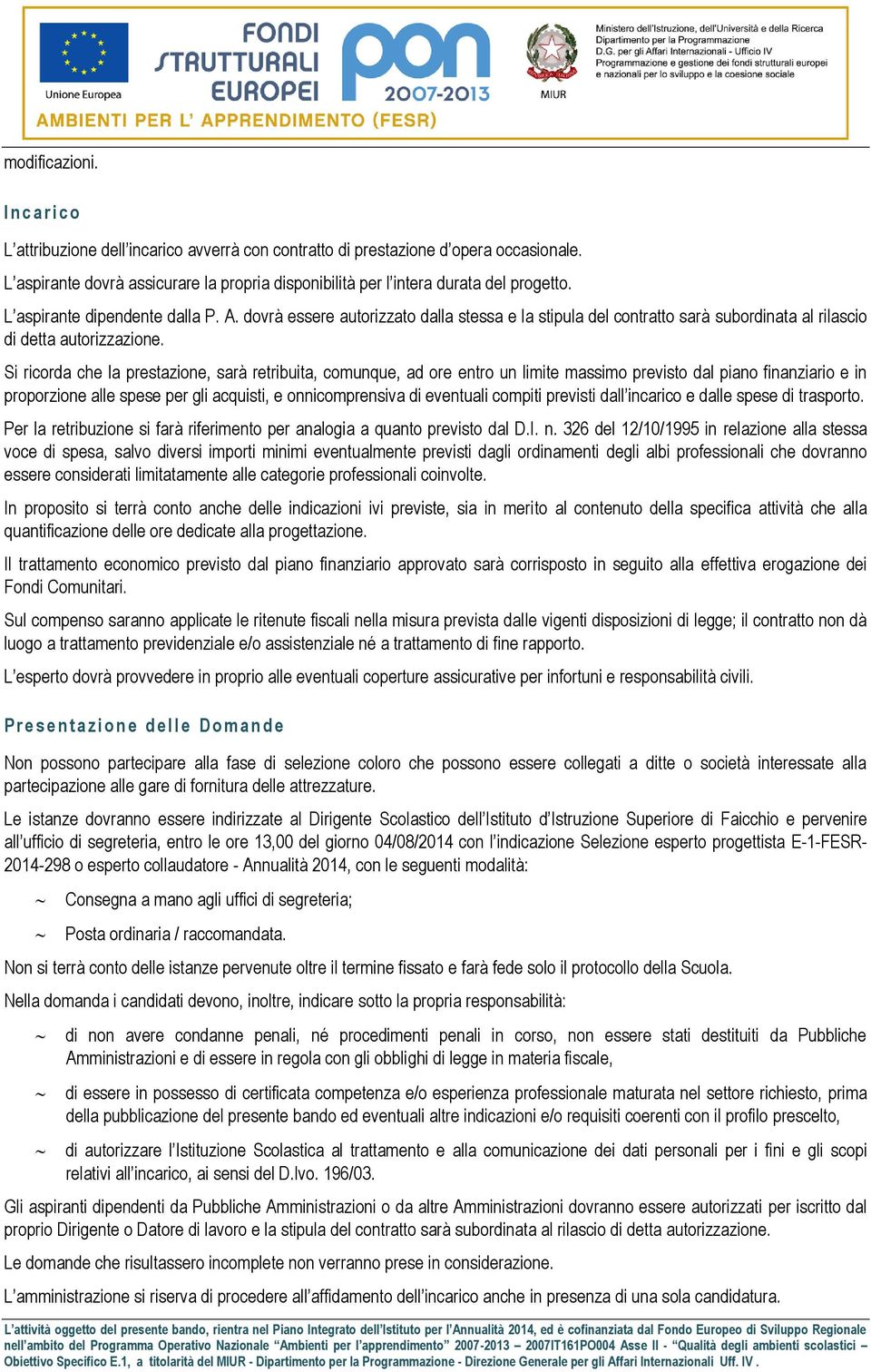 dovrà essere autorizzato dalla stessa e la stipula del contratto sarà subordinata al rilascio di detta autorizzazione.