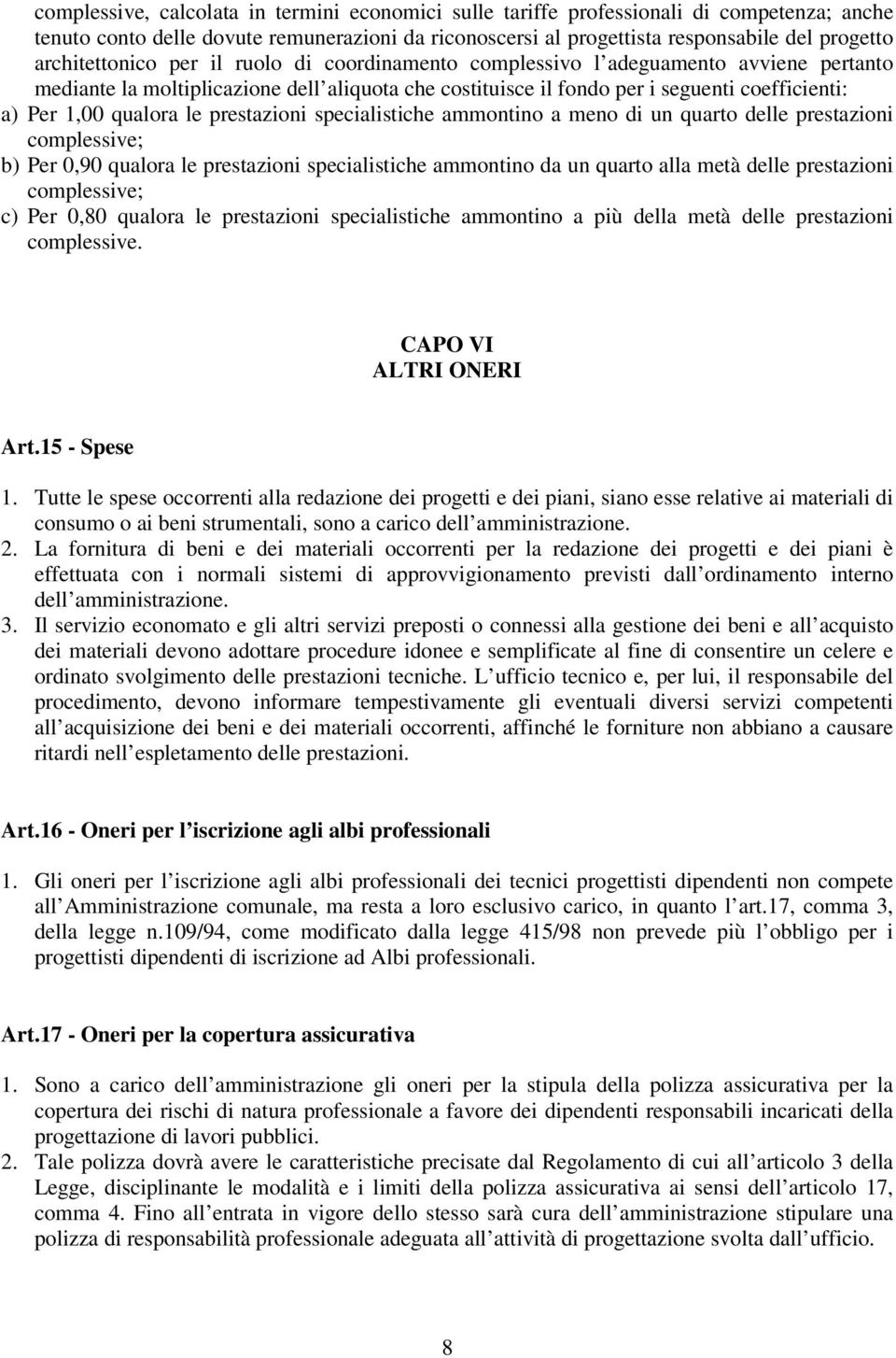 qualora le prestazioni specialistiche ammontino a meno di un quarto delle prestazioni complessive; b) Per 0,90 qualora le prestazioni specialistiche ammontino da un quarto alla metà delle prestazioni