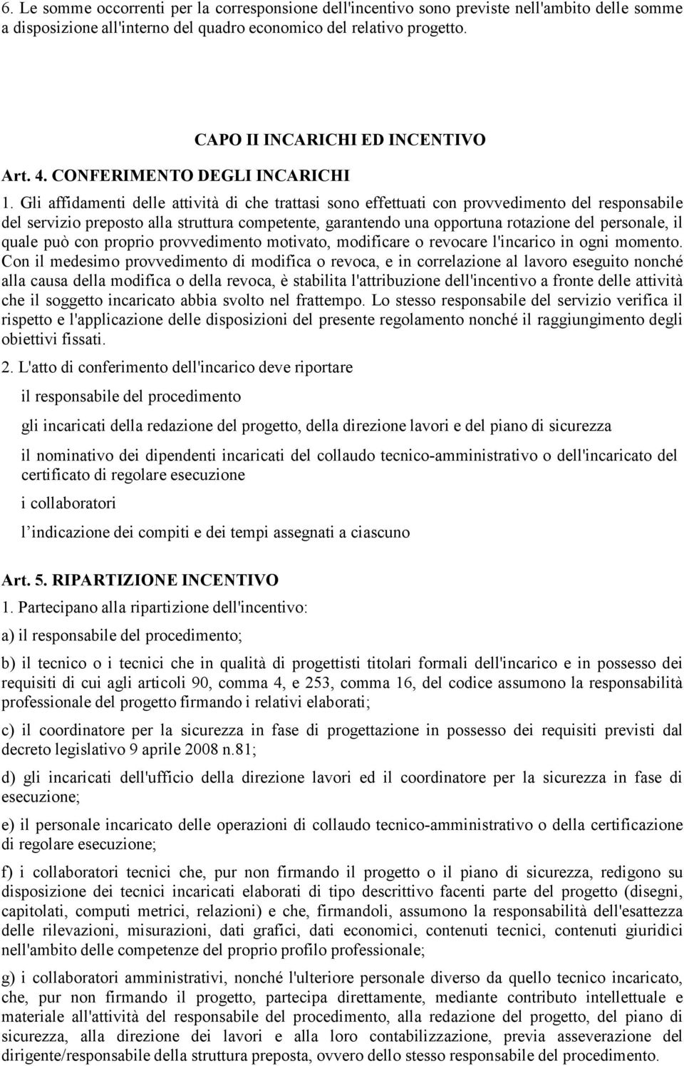 Gli affidamenti delle attività di che trattasi sono effettuati con provvedimento del responsabile del servizio preposto alla struttura competente, garantendo una opportuna rotazione del personale, il