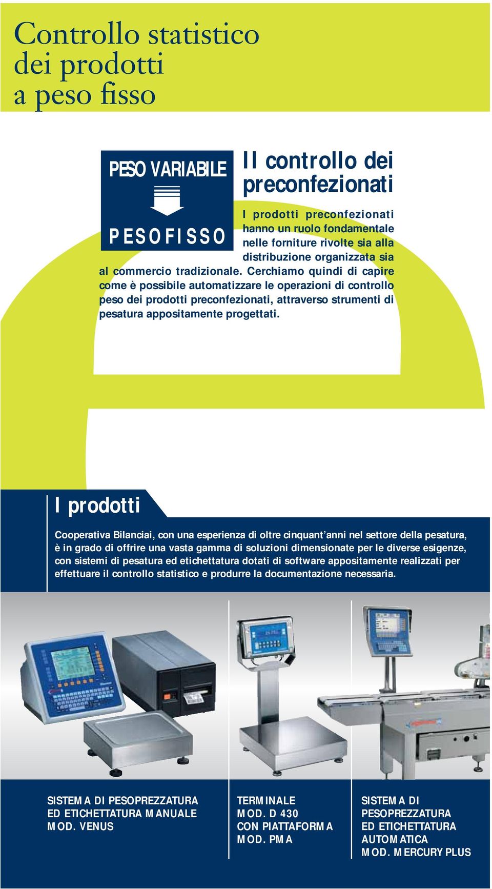 Cerchiamo quindi di capire come è possibile automatizzare le operazioni di controllo peso dei prodotti preconfezionati, attraverso strumenti di pesatura appositamente progettati.