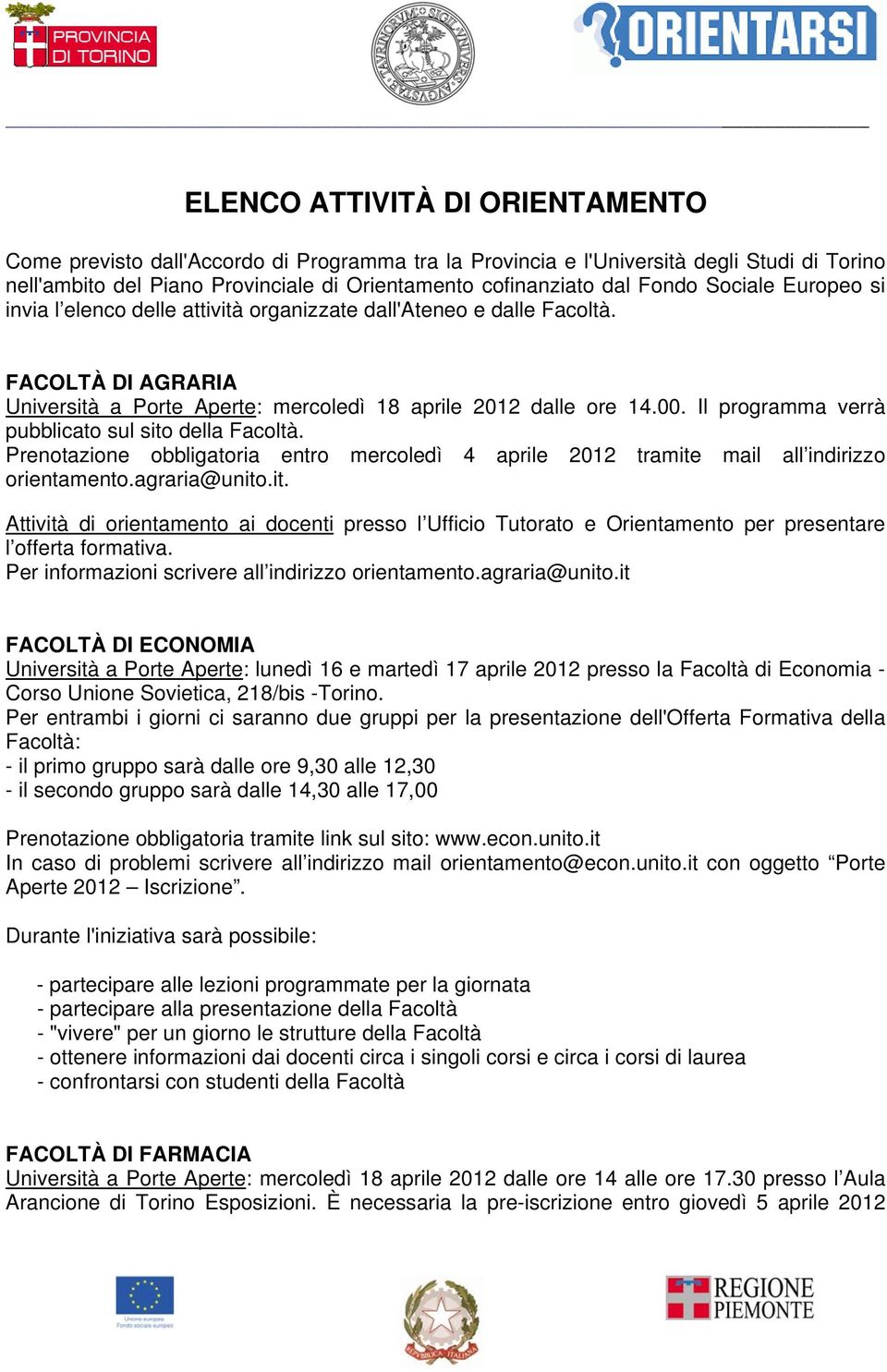 Prenotazione obbligatoria entro mercoledì 4 aprile 2012 tramite mail all indirizzo orientamento.agraria@unito.it. Attività di orientamento ai docenti presso l Ufficio Tutorato e Orientamento per presentare l offerta formativa.