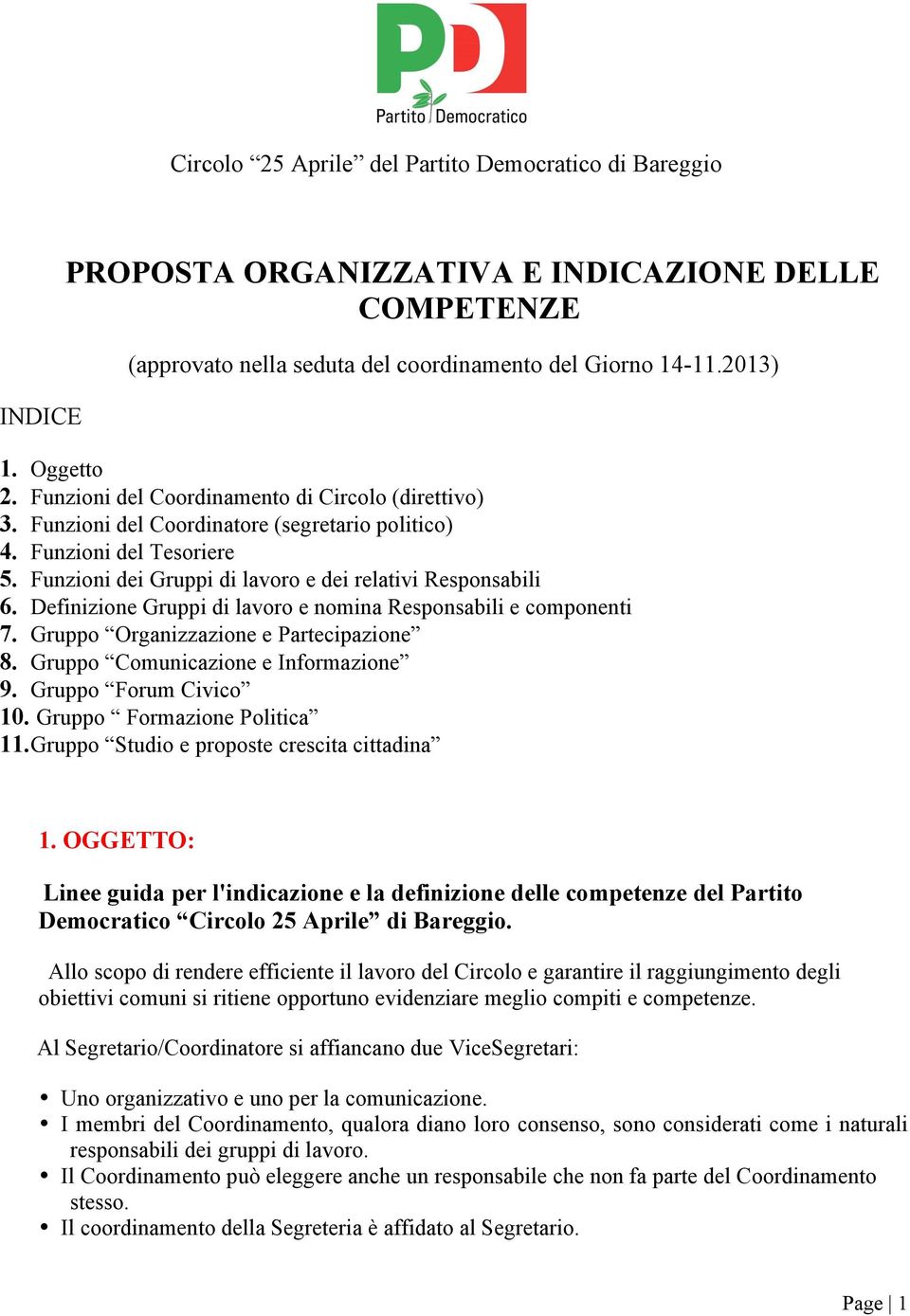 Definizione Gruppi di lavoro e nomina Responsabili e componenti 7. Gruppo Organizzazione e Partecipazione 8. Gruppo Comunicazione e Informazione 9. Gruppo Forum Civico 10.