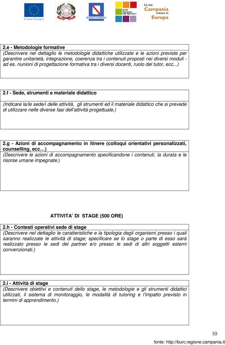 f - Sede, strumenti e materiale didattico (Indicare la/le sede/i delle attività, gli strumenti ed il materiale didattico che si prevede di utilizzare nelle diverse fasi dell attività progettuale.) 2.