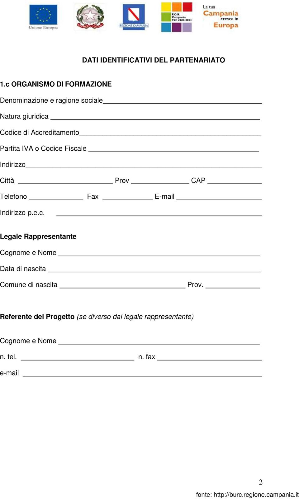 Partita IVA o Codice Fiscale Indirizzo Città Prov CAP Telefono Fax E-mail Indirizzo p.e.c. Legale Rappresentante Cognome e Nome Data di nascita Comune di nascita Prov.