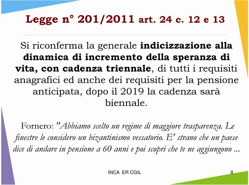 triennale, di tutti i requisiti anagrafici ed anche dei requisiti per la pensione anticipata, dopo il 2019 la cadenza