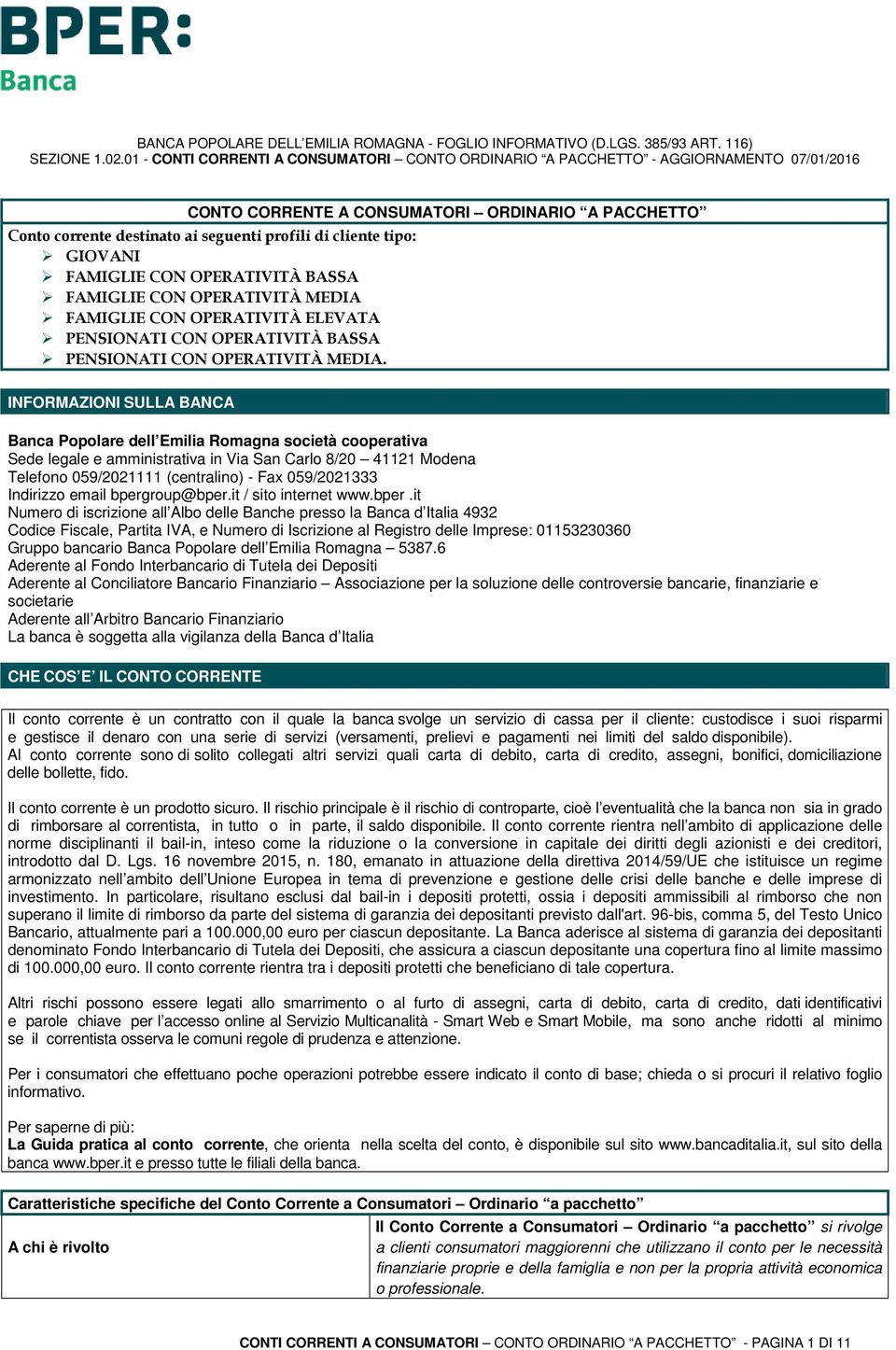 INFORMAZIONI SULLA BANCA Banca Popolare dell Emilia Romagna società cooperativa Sede legale e amministrativa in Via San Carlo 8/20 41121 Modena Telefono 059/2021111 (centralino) - Fax 059/2021333