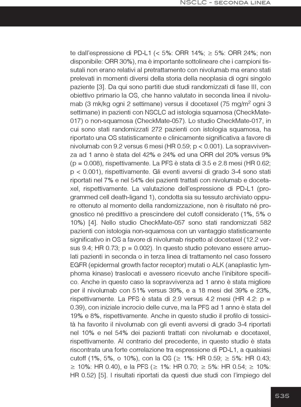 Da qui sono partiti due studi randomizzati di fase III, con obiettivo primario la OS, che hanno valutato in seconda linea il nivolumab (3 mk/kg ogni 2 settimane) versus il docetaxel (75 mg/m 2 ogni 3