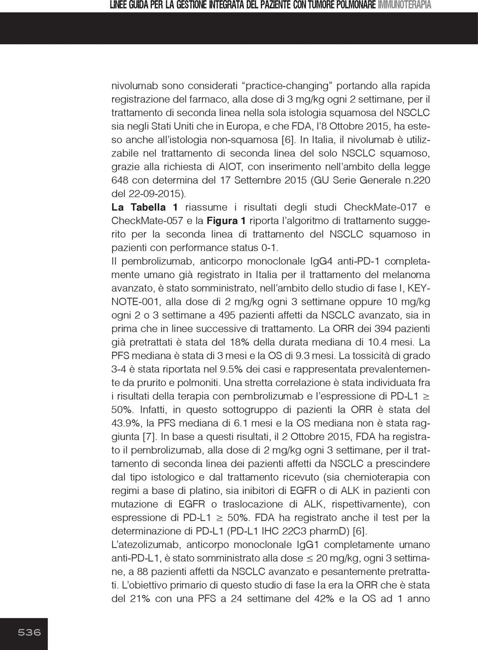 In Italia, il nivolumab è utilizzabile nel trattamento di seconda linea del solo NSCLC squamoso, grazie alla richiesta di AIOT, con inserimento nell ambito della legge 648 con determina del 17