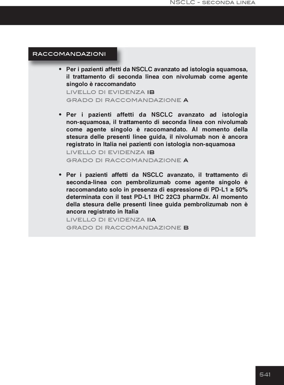 Al momento della stesura delle presenti linee guida, il nivolumab non è ancora registrato in Italia nei pazienti con istologia non-squamosa livello di evidenza ib grado di raccomandazione a Per i