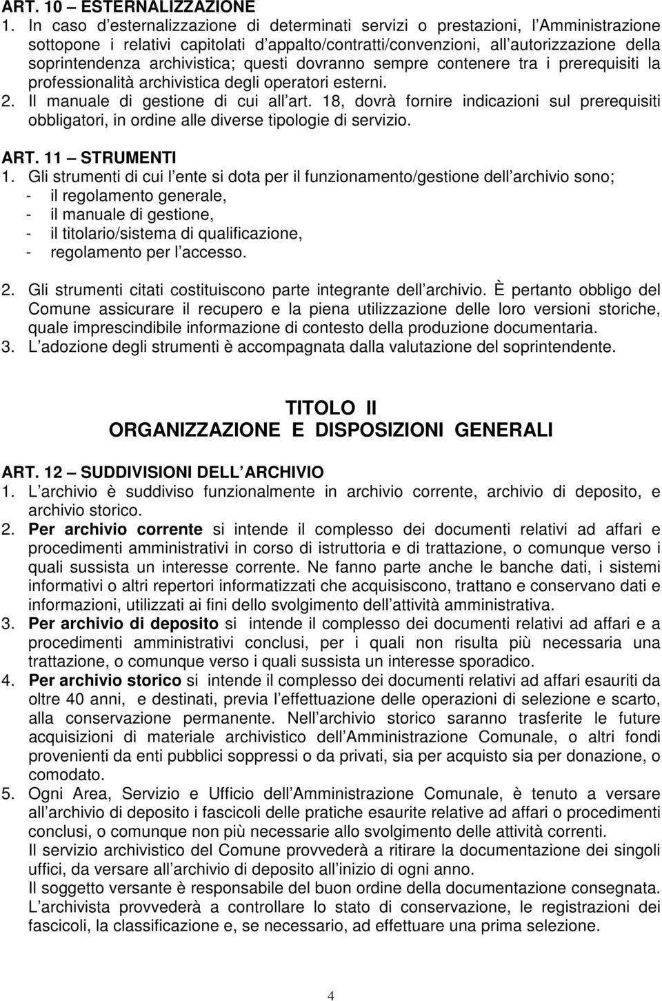 archivistica; questi dovranno sempre contenere tra i prerequisiti la professionalità archivistica degli operatori esterni. 2. Il manuale di gestione di cui all art.