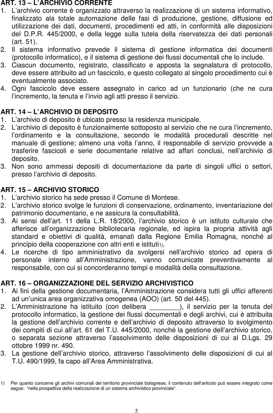 documenti, procedimenti ed atti, in conformità alle disposizioni del D.P.R. 445/2000, e della legge sulla tutela della riservatezza dei dati personali (art. 51). 2.