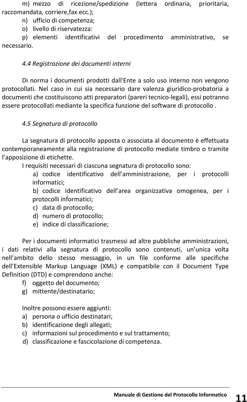 4 Registrazione dei documenti interni Di norma i documenti prodotti dall'ente a solo uso interno non vengono protocollati.