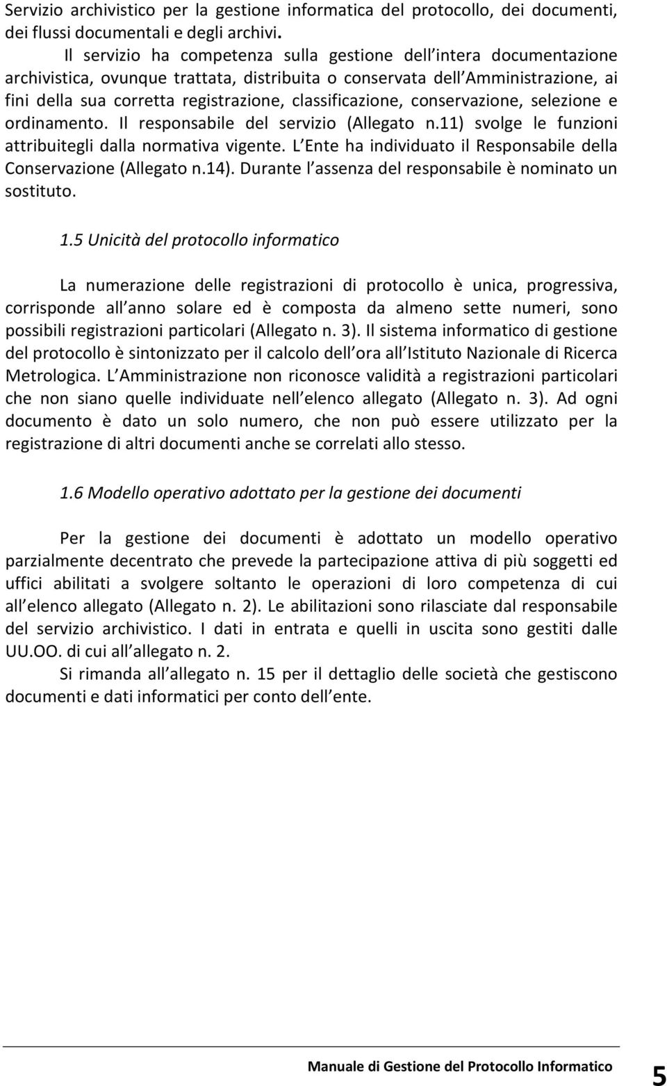 classificazione, conservazione, selezione e ordinamento. Il responsabile del servizio (Allegato n.11) svolge le funzioni attribuitegli dalla normativa vigente.