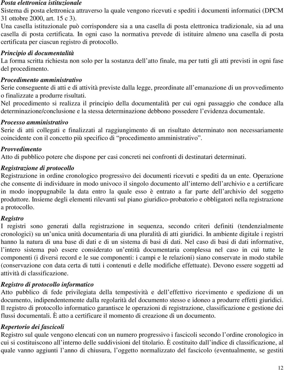 In ogni caso la normativa prevede di istituire almeno una casella di posta certificata per ciascun registro di protocollo.