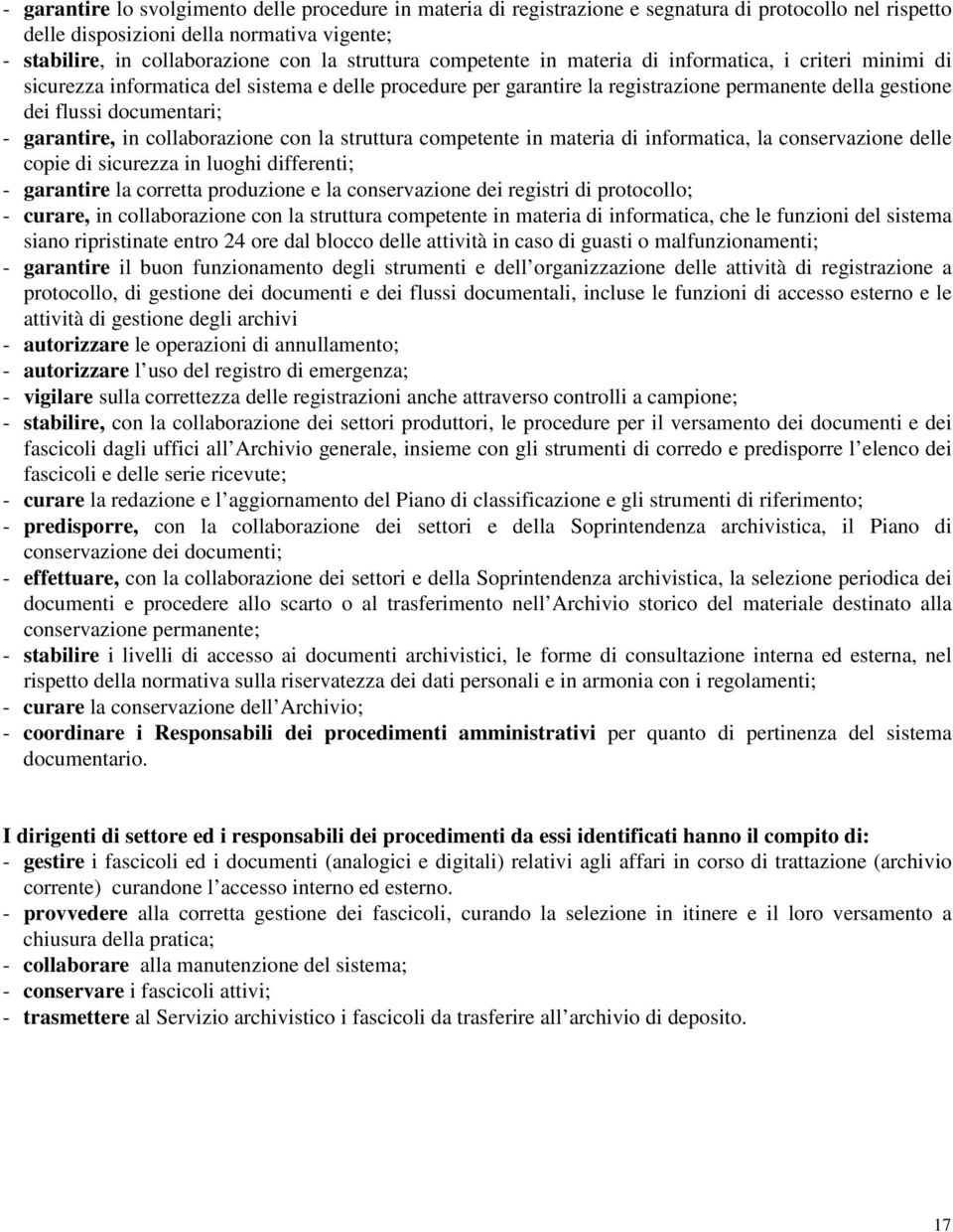 documentari; - garantire, in collaborazione con la struttura competente in materia di informatica, la conservazione delle copie di sicurezza in luoghi differenti; - garantire la corretta produzione e