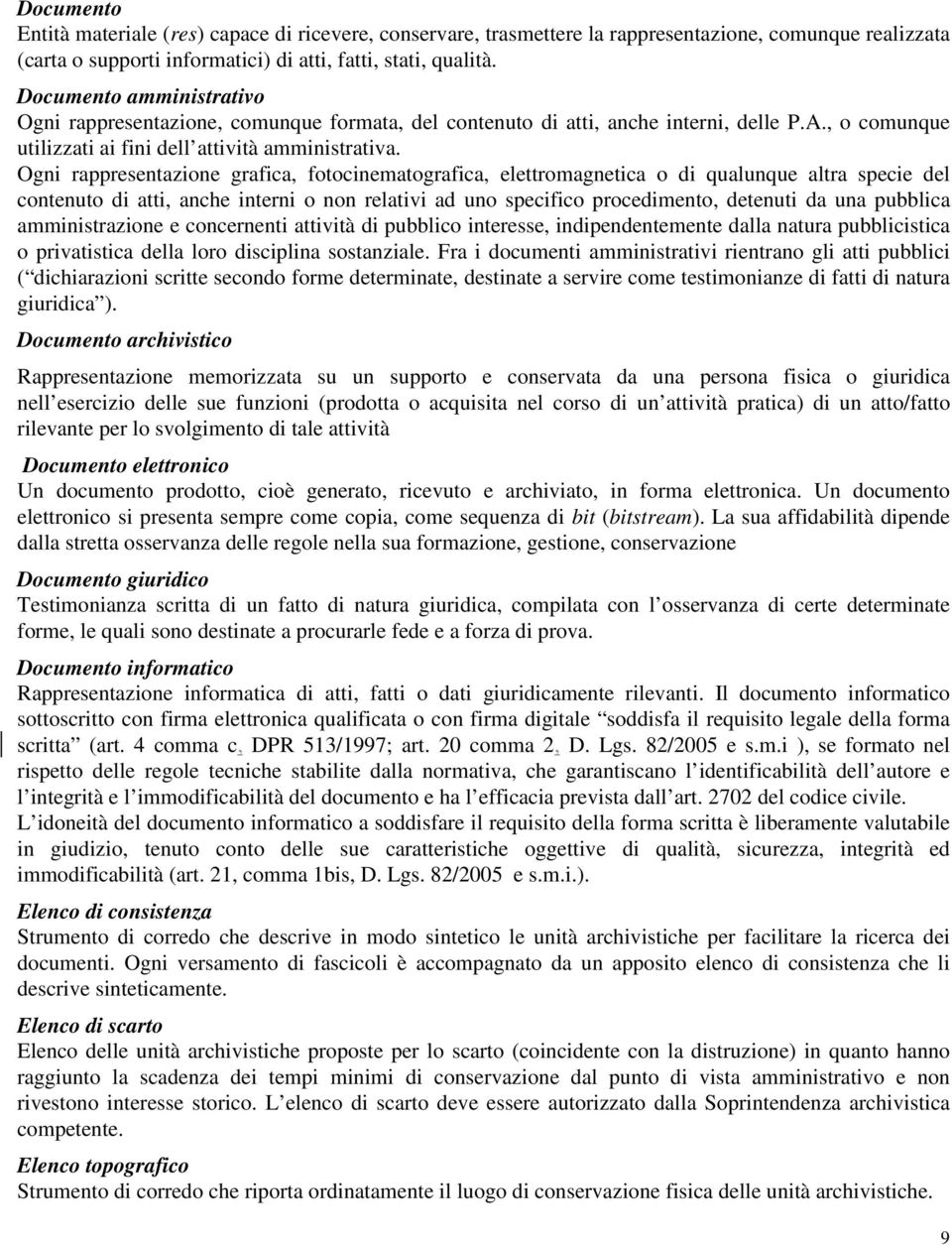 Ogni rappresentazione grafica, fotocinematografica, elettromagnetica o di qualunque altra specie del contenuto di atti, anche interni o non relativi ad uno specifico procedimento, detenuti da una