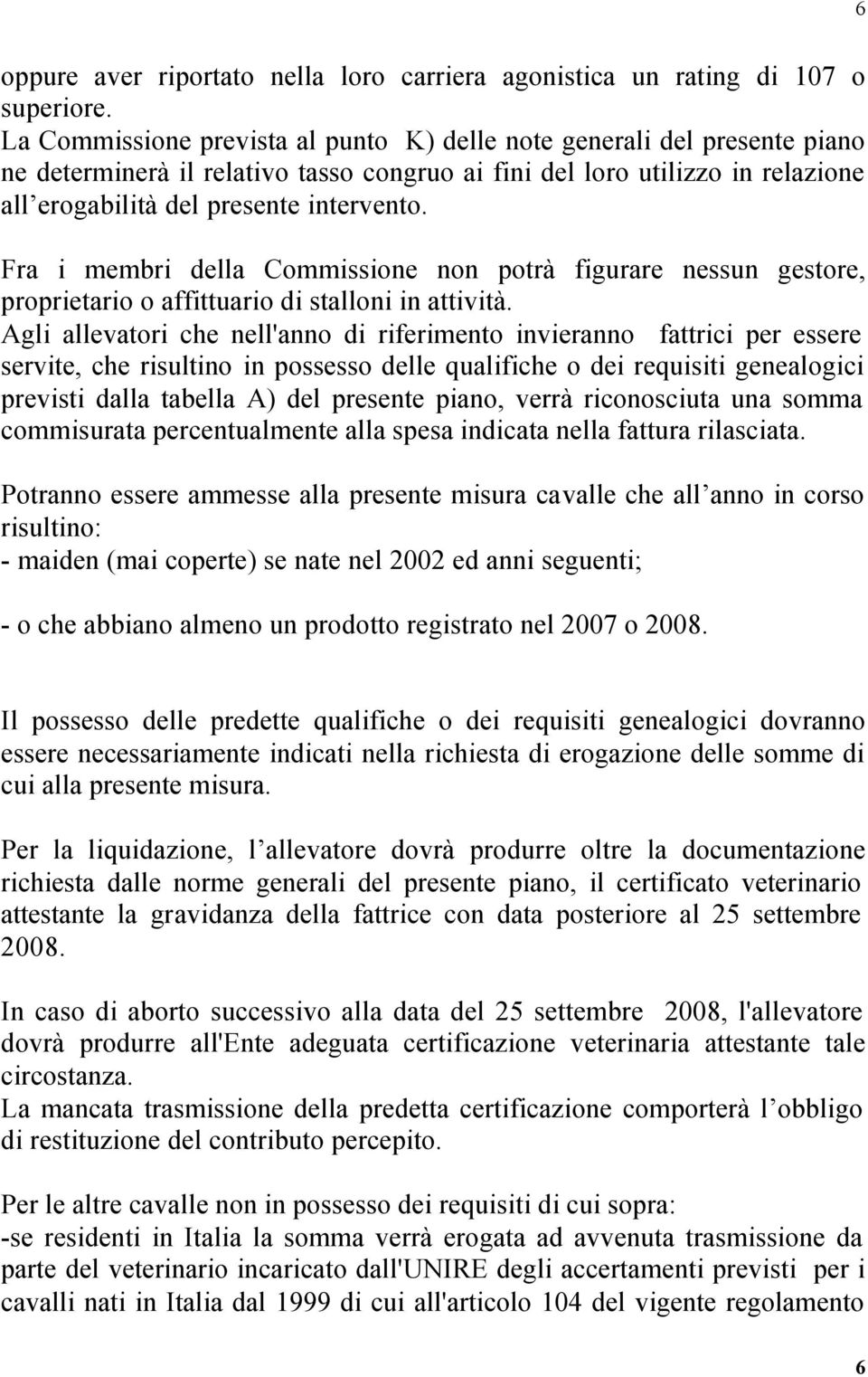 Fra i membri della Commissione non potrà figurare nessun gestore, proprietario o affittuario di stalloni in attività.