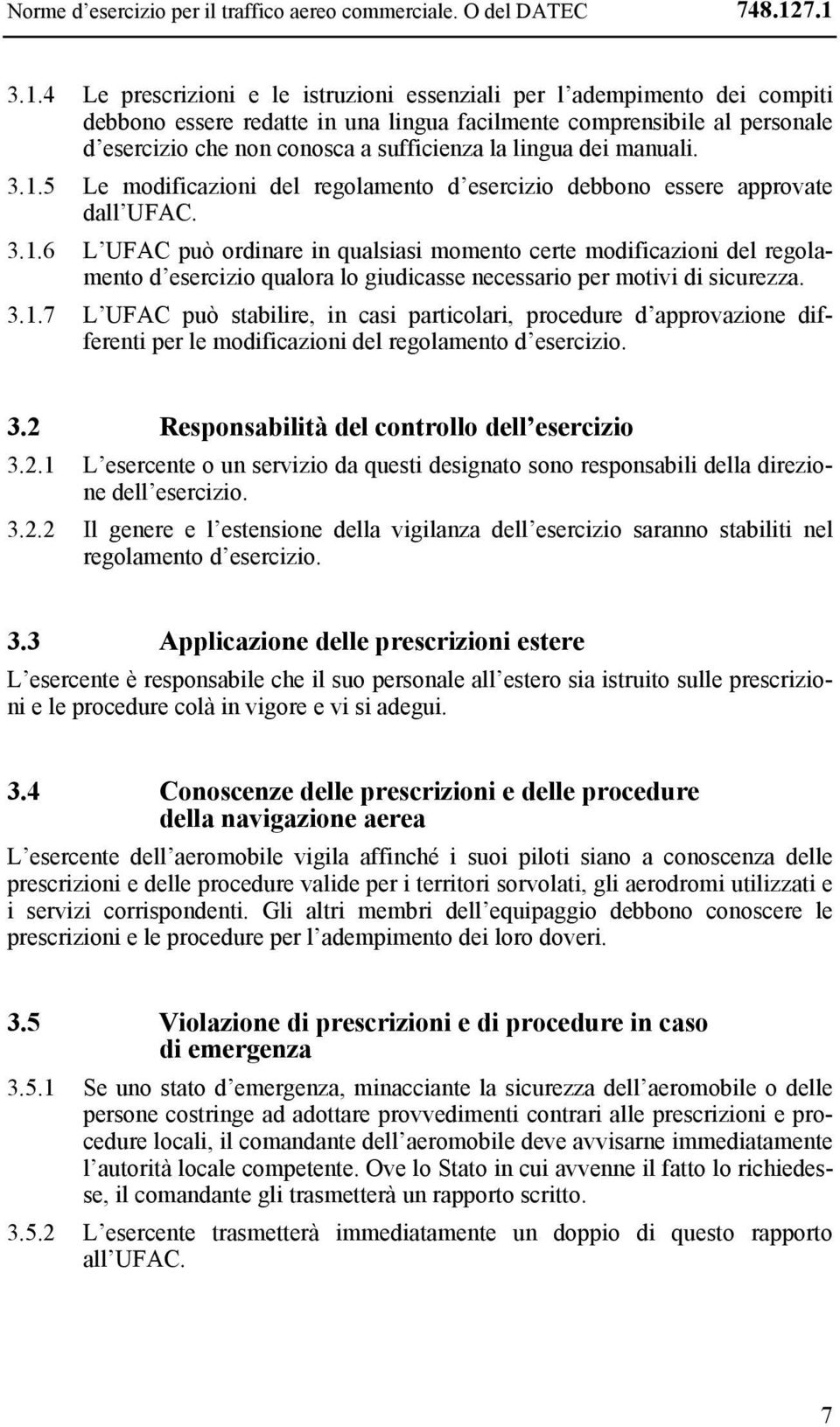 la lingua dei manuali. 3.1.5 Le modificazioni del regolamento d esercizio debbono essere approvate dall UFAC. 3.1.6 L UFAC può ordinare in qualsiasi momento certe modificazioni del regolamento d esercizio qualora lo giudicasse necessario per motivi di sicurezza.