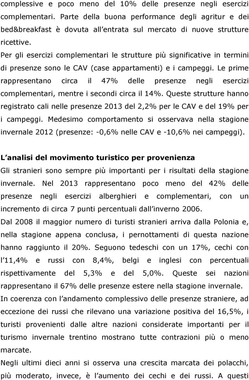 Per gli esercizi complementari le strutture più significative in termini di presenze sono le CAV (case appartamenti) e i campeggi.