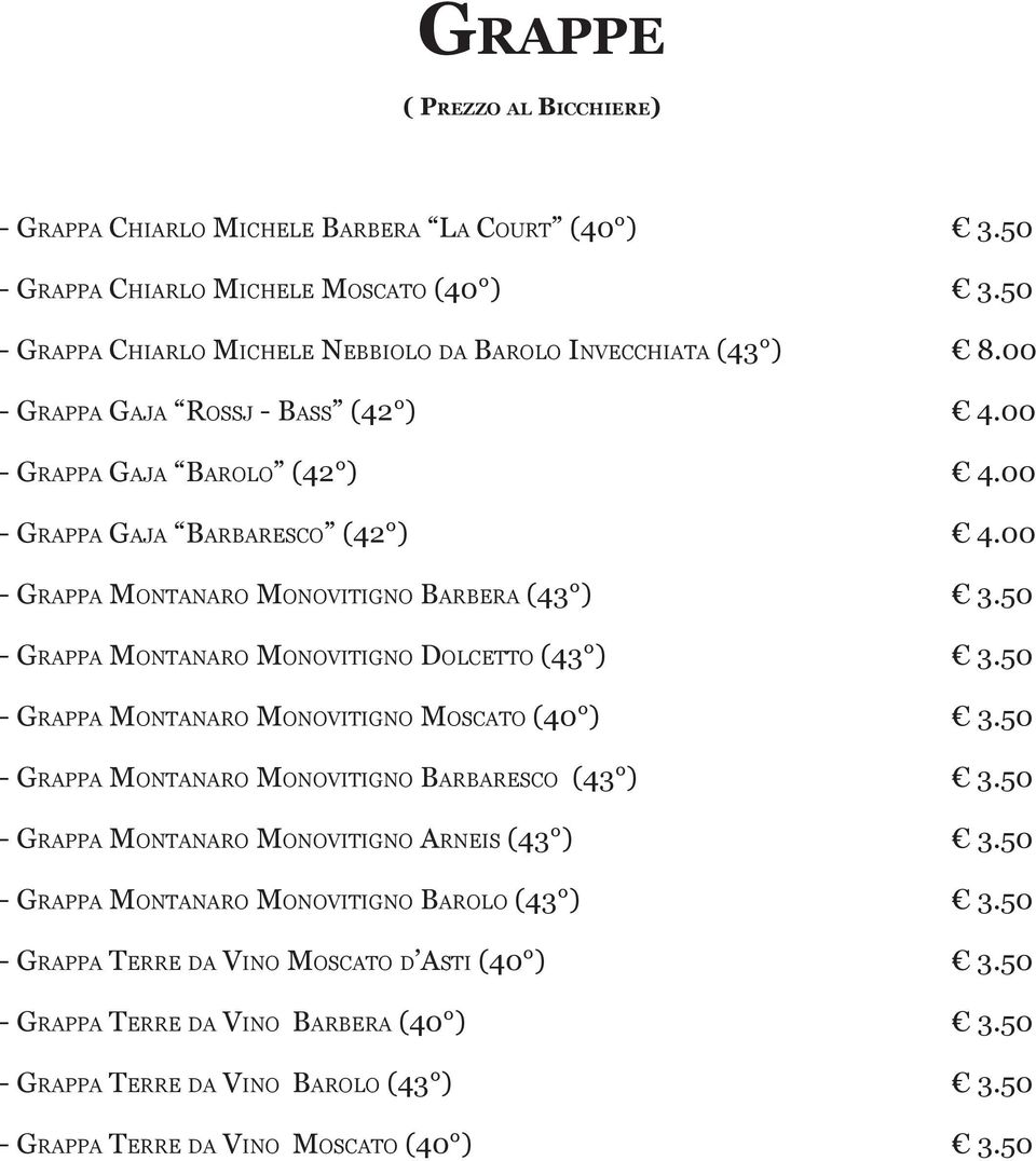 50 - Grappa Montanaro Monovitigno Dolcetto (43 ) 3.50 - Grappa Montanaro Monovitigno Moscato (40 ) 3.50 - Grappa Montanaro Monovitigno Barbaresco (43 ) 3.