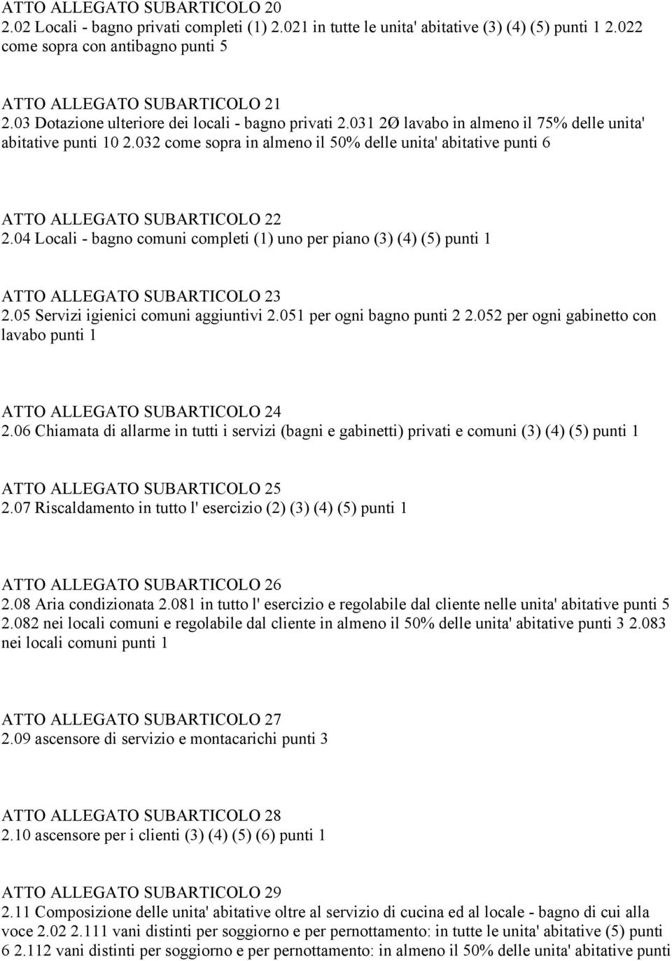 032 come sopra in almeno il 50% delle unita' abitative punti 6 ATTO ALLEGATO SUBARTICOLO 22 2.04 Locali - bagno comuni completi (1) uno per piano (3) (4) (5) punti 1 ATTO ALLEGATO SUBARTICOLO 23 2.