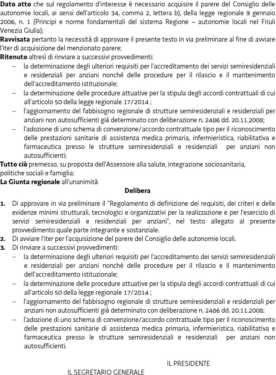 avviare l iter di acquisizione del menzionato parere; Ritenuto altresì di rinviare a successivi provvedimenti: la determinazione degli ulteriori requisiti per l accreditamento dei servizi