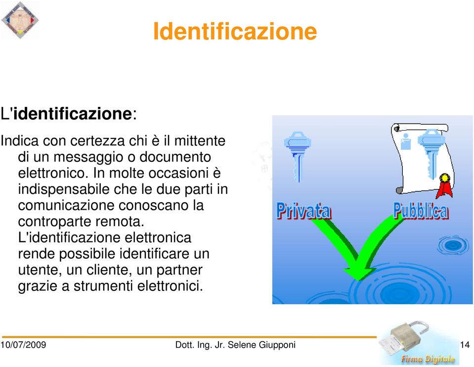 In molte occasioni è indispensabile che le due parti in comunicazione conoscano la controparte