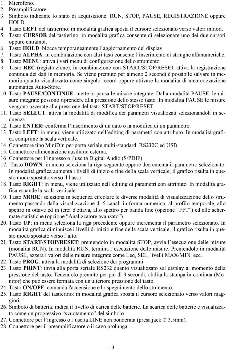 Tasto CURSOR del tastierino: in modalità grafica consente di selezionare uno dei due cursori oppure entrambi. 6. Tasto HOLD: blocca temporaneamente l aggiornamento del display. 7.