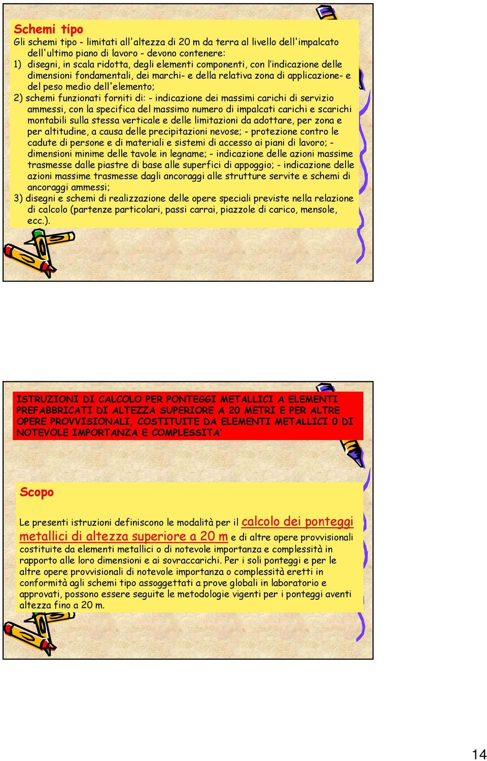 di servizio ammessi, con la specifica del massimo numero di impalcati carichi e scarichi montabili sulla stessa verticale e delle limitazioni da adottare, per zona e per altitudine, a causa delle