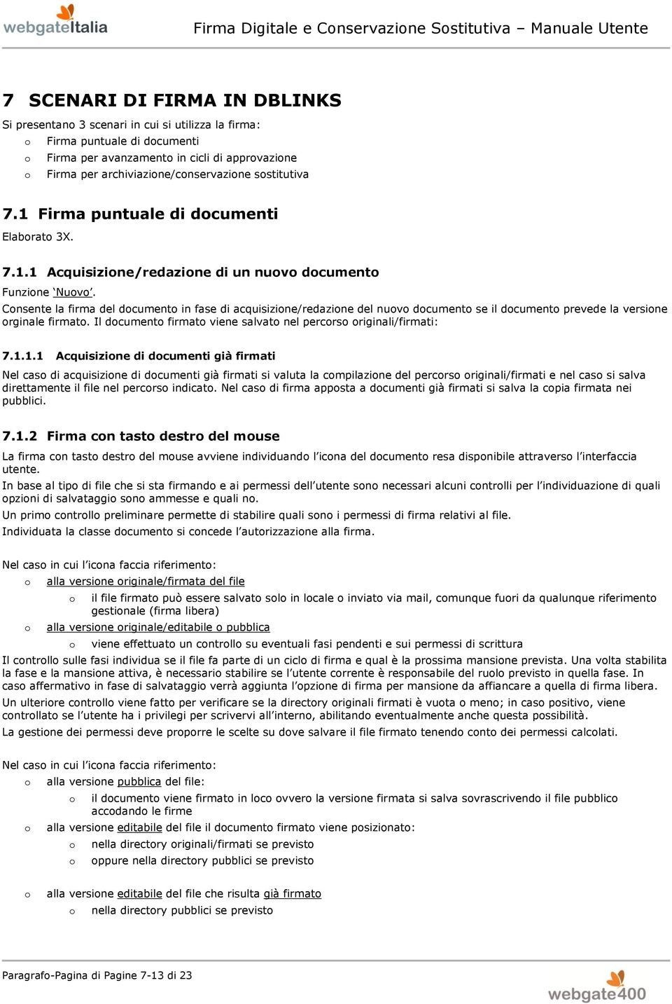 Cnsente la firma del dcument in fase di acquisizine/redazine del nuv dcument se il dcument prevede la versine rginale firmat. Il dcument firmat viene salvat nel percrs riginali/firmati: 7.1.